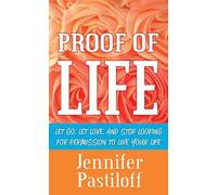 Proof of Life: Let Go, Let Love, and Stop Looking for Permission to Live Your Life