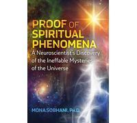 Proof of Spiritual Phenomena: A Neuroscientist's Discovery of the Ineffable Mysteries of the Universe