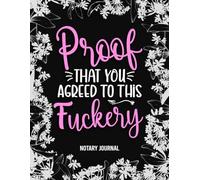 Proof That You Agreed To This Fuckery, Funny Notary Record Logbook, Floral Book Design Gift For Women, Her, For Christmas or Birthday: Notary Public Record With 200 Entries To Record Notarial Acts