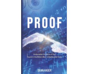 Proof: Undeniable Evidence of God Found in the Bible's Most Unbelievable Story