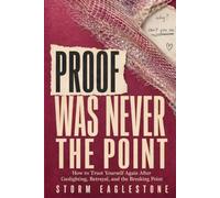 Proof was never the point: How to trust yourself after gaslighting, betrayal and the breaking point