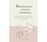 Proofreading for Beginners: Proofreading for Beginners: How to Start a Career with No Experience Using AI Tools
