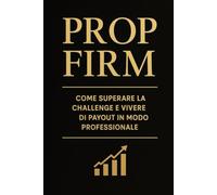 Prop Firm: Come superare la challenge e vivere di payout