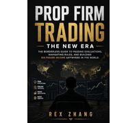 Prop Firm Trading: The New Era: The Borderless Guide to Passing Evaluations, Navigating Rules, and Building Six-Figure Income Anywhere in the World