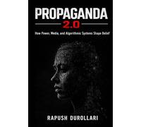 PROPAGANDA 2.0: How Power, Media, and Algorithmic Systems Shape Belief