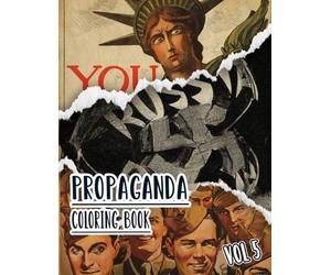Propaganda Coloring Book: Vol 5 of Historical WW1 WW2 World War Cold War Posters Old Patriotic Art Political prints American history and more. High ... For Mindful fun, relaxation and stress relief
