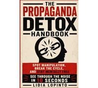 PROPAGANDA DETOX HANDBOOK: Spot Manipulation, Break the Cycle. Stay Mentally Free. See Through The Noise in Seconds.