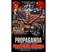 Propaganda: How Psychological Warfare Fractured America And Manufactured Division, Hatred, and Absurd Ideologies