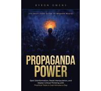 Propaganda Power: Spot Disinformation, Resist Manipulation, And Master Critical Thinking With Practical Tools In Just Minutes A Day