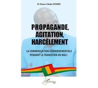 Propagande, Agitation, Harcèlement : La communication gouvernementale pendant la transition au Mali - Etienne Fabaka Sissoko - L'harmattan - broché - Essai