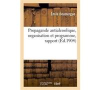 Propagande antialcoolique, organisation et programme, rapport Emile Doumergue (Auteur)
