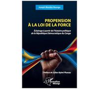 Propension à la loi de la force Éclairage à partir de l’histoire politique de la République Démocratique du Congo - Joseph Mombo Nsungu - L'harmattan - broché - Essai