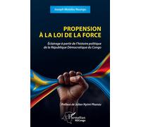 Propension à la loi de la force Éclairage à partir de l’histoire politique de la République Démocratique du Congo - Joseph Mombo Nsungu - L'harmattan - broché - Essai