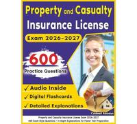 Property and Casualty Insurance License Exam 2026-2027: 600 Exam-Style Questions In Depth Explanations for Faster Test Preparation