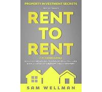 Property Investment Secrets - The Ultimate Rent To Rent 2-In-1 Book Compilation - Book 1