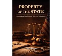 PROPERTY OF THE STATE: Exposing the Legal System You Never Questioned