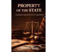 PROPERTY OF THE STATE: Exposing the Legal System You Never Questioned