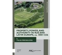 Property, Power, And Authority In Rus And Latin Europe, Ca. 1000-1236