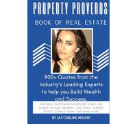 Property Proverbs Book of Real Estate: 900+ Quotes from the Industry’s Leading Experts to help you Build Wealth and Success!