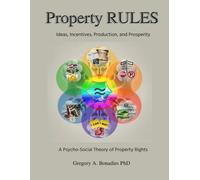 Property Rules: Ideas, Incentives, Production, and Prosperity: A Psycho-Social Theory of Property Rights
