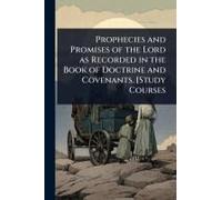 Prophecies And Promises Of The Lord As Recorded In The Book Of Doctrine And Covenants. [Study Courses