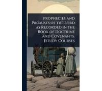 Prophecies And Promises Of The Lord As Recorded In The Book Of Doctrine And Covenants. [Study Courses