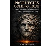 PROPHECIES COMING TRUE: How Documented Predictions Throughout History Are Being Fulfilled Today