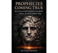 PROPHECIES COMING TRUE: How Documented Predictions Throughout History Are Being Fulfilled Today