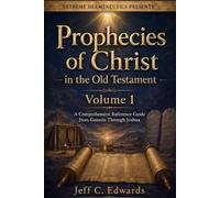 Prophecies of Christ in the Old Testament Volume 1: A Comprehensive Reference Guide from Genesis Through Joshua