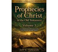 Prophecies of Christ in the Old Testament Volume 3: A Comprehensive Reference Guide from Proverbs Through Malachi