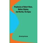 Prophecies Of Robert Nixon, Mother Shipton, And Martha, The Gypsy
