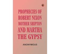 Prophecies of Robert Nixon, Mother Shipton, and Martha, the Gypsy