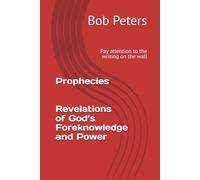 Prophecies Revelations of God’s Foreknowledge and Power: Pay attention to the writing on the wall
