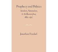 Prophecy and Politics: Socialism, Nationalism, and the Russian Jews, 1862-1917