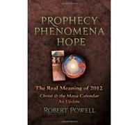 Prophecy, Phenomena, Hope: The Real Meaning of 2012: Christ and the Maya Calendar: An Update - [Version Originale] Robert Powell (Auteur)