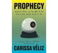Prophecy Prediction, Power, and the Fight for the Future, from Ancient Oracles to AI - Carissa Véliz - Doubleday - ebook (ePub) - Livre