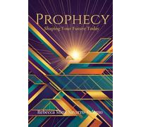 Prophecy: Shaping Your Future Today