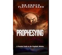 Prophesying: A Practical Guide to The Prophetic Ministry
