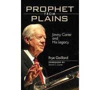 Prophet from Plains: Jimmy Carter and His Legacy
