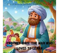 Prophet Idris: The Man Who Loved to Learn: The stories of Prophet Idris for kids age 3-8