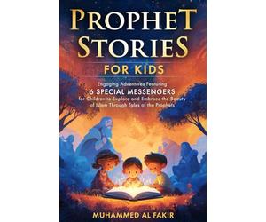Prophet Stories for Kids: Engaging Adventures Featuring 6 Special Messengers for Children to Explore and Embrace the Beauty of Islam Through Tales of the Prophets