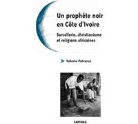 Prophète noir en Côte d'Ivoire - Sorcellerie, christianisme et religions africaines (Un) Valerio Petrarca (Auteur), Koudou Driga (Auteur)