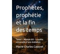 Prophètes, prophétie et la fin des temps: Tome 1 - Module 001 - La quête universelle d’une révélation