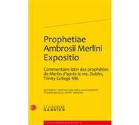 Prophetiae Ambrosii Merlini Expositio C. Lukas Bohny (Edité par), Emmanuelle Métry-Perone (Edité par), Richard Trachsler (Collection dirigée par)