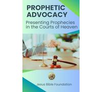 Prophetic Advocacy: Presenting Prophecies in the Courts of Heaven