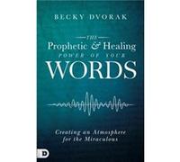 Prophetic And Healing Power Of Your Words The by Becky Dvorak Becky Dvorak (Auteur)