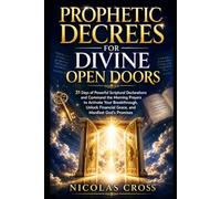 Prophetic Decrees for Divine Open Doors: 31 Days of Powerful Scriptural Declarations and Command the Morning Prayers to Activate Your Breakthrough, Unlock Financial Grace, and Manifest God’s Promises
