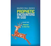 Prophetic Encounters In God: Heaven Is Not Far: 3 (Volume)