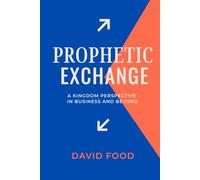 Prophetic Exchange: A KINGDOM PERSPECTIVE IN BUSINESS AND BEYOND