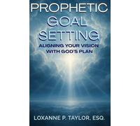 Prophetic Goal Setting: Aligning Your Vision With God's Plan